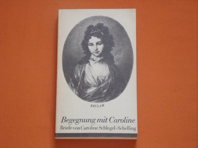 Damm, Sigrid (Hrsg.)  Begegnung mit Caroline. Briefe von Caroline Schlegel-Schelling. 