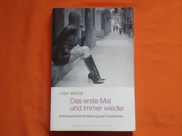 Moos, Lisa  Das erste Mal und immer wieder. Autobiographische Schilderung einer Prostituierten.  