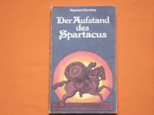 Günther, Rigobert  Der Aufstand des Spartacus. Die großen sozialen Bewegungen der Sklaven und Freien am Ende der römischen Republik.  