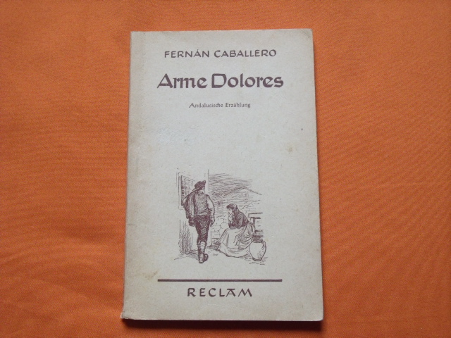Caballero, Fernán  Arme Dolores. Andalusische Erzählung. 