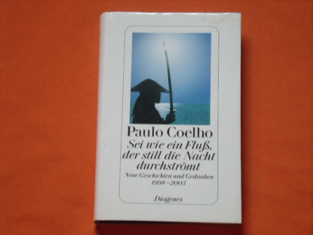 Coelho, Paulo  Sei wie ein Fluß, der still die Nacht durchströmt. Neue Geschichten und Gedanken 1998-2005. 