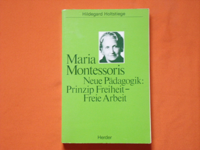 Holtstiege, Hildegard  Maria Montessoris Neue Pädagogik: Prinzip Freiheit  Freie Arbeit 