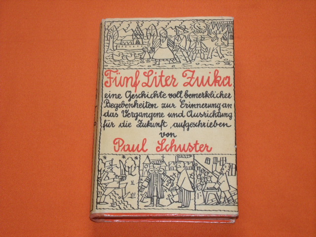 Schuster, Paul  Fünf Liter Zuika. I., II. und III. Teil: Die Hochzeit. Das Ansehen. Die Krise. 
