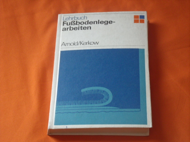 Arnold, Wolfgang; Kerkow, Carl-Heinz  Fußbodenlegearbeiten. Lehrbuch. 