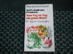Andreas-Friedrich, Ruth  Von Tag zu Tag ein gutes Wort. Ein Begleiter durchs Jahr. 