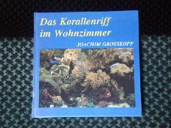 Grosskopf, Joachim  Das Korallenriff im Wohnzimmer 