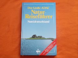   Der Groe ADAC Natur-Reisefhrer Norddeutschland. Faszinierende Routen zu 680 Natursehenswrdigkeiten zwischen Rgen und Hunsrck.  