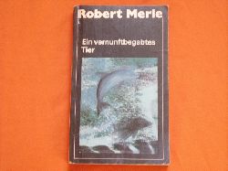 Merle, Robert  Ein vernunftbegabtes Tier 