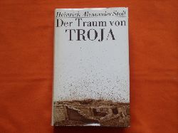 Stoll, Heinrich Alexander  Der Traum von Troja. Lebensroman Heinrich Schliemanns.  