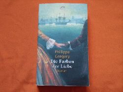 Gregory, Philippa  Die Farben der Liebe. Historischer Roman.  