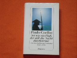 Coelho, Paulo  Sei wie ein Flu, der still die Nacht durchstrmt. Neue Geschichten und Gedanken 1998-2005. 