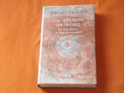 Faulstich, Joachim  Das Geheimnis der Heilung. Wie altes Wissen die Medizin verndert. 