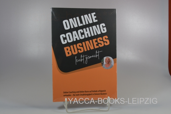 Kreye, Sonja  Online Coaching Business leicht gemacht. Online Coaching und Online Kurse auf Anhieb erfolgreich verkaufen - für mehr Unabhängigkeit in Deinem Business 