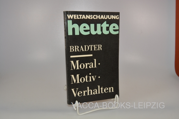 Bradter, Wolfgang  Moral, Motiv, Verhalten : d. moral. Motiv in d. marxist.-leninist. Ethik. Weltanschauung heute ; Bd. 13 