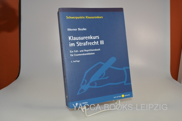 Beulke, Werner  Klausurenkurs im Strafrecht; Teil: 3. Ein Fall- und Repetitionsbuch für Examenskandidaten 