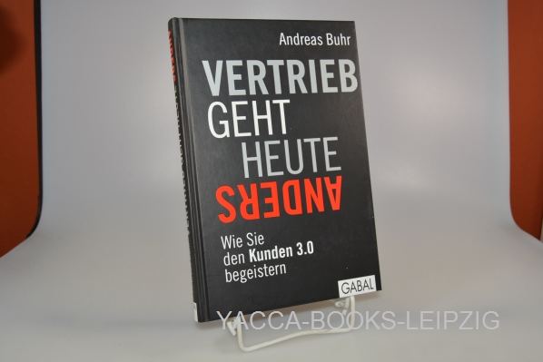 Buhr, Andreas und Simon (Verfasser eines Vorworts) Hermann  Vertrieb geht heute anders : wie Sie den Kunden 3.0 begeistern. Andreas Buhr 