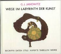 C.J. Janowitz  Wege im Labyrinth der Kunst  Begriffe Daten Stile Aspekte Tabellen Werke Ein Arbeitsbuch und Nachschlagewerk 