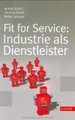 Günther Schuh, Thomas Friedli, Heiko Gebauer   Fit for Service - Industrie als Dienstleister 