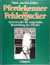 Khler, Hans Joachim  Pferdekenner und Fehlergucker Kriterien fr die zeitgeme Beurteilung des Pferdes 