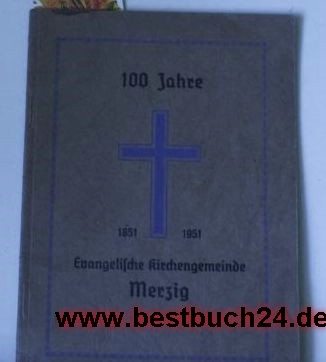 100 Jahre  Evangelische Kirchengemeinde Merzig  Festschrift zur Hundertjahrfeier der Evangelischen Kirchengemeinde Merzig,herausgegeben von Presbyterium 