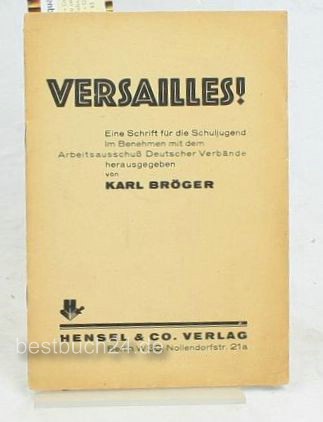 Bröger, Karl [Hrsg.]  Versialles! eine Schrift für die Schuljugend ,im Benehmen mit dem Arbeitsausschuß Deutscher Verbände herausgegeben. 
