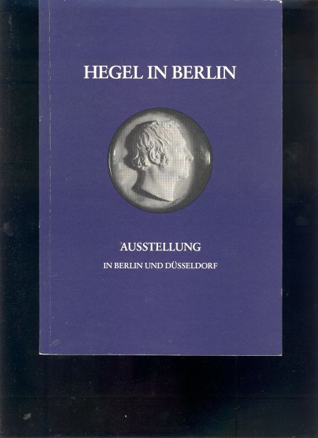 "."  Hegel in Berlin  Preussische Kulturpolitik und idealistische Ästhetik  Zum 150. Todestag des Philosophen 