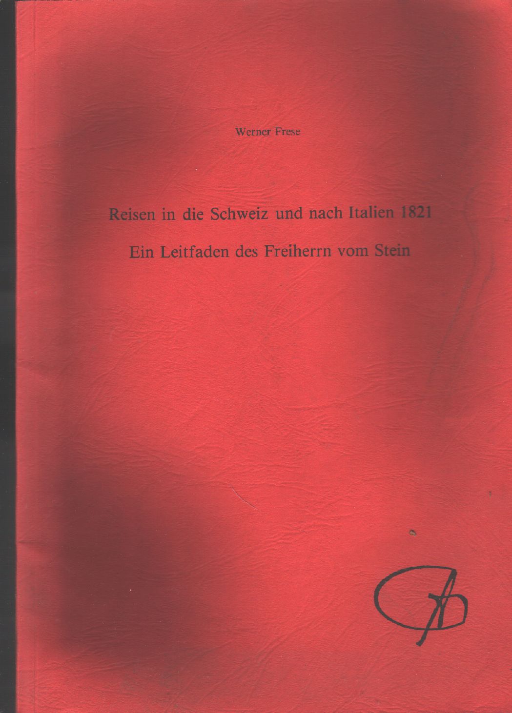 Werner Frese  Reisen in die Schweiz und nach Italien 1821  Ein Leitfaden des Freiherrn von Stein 