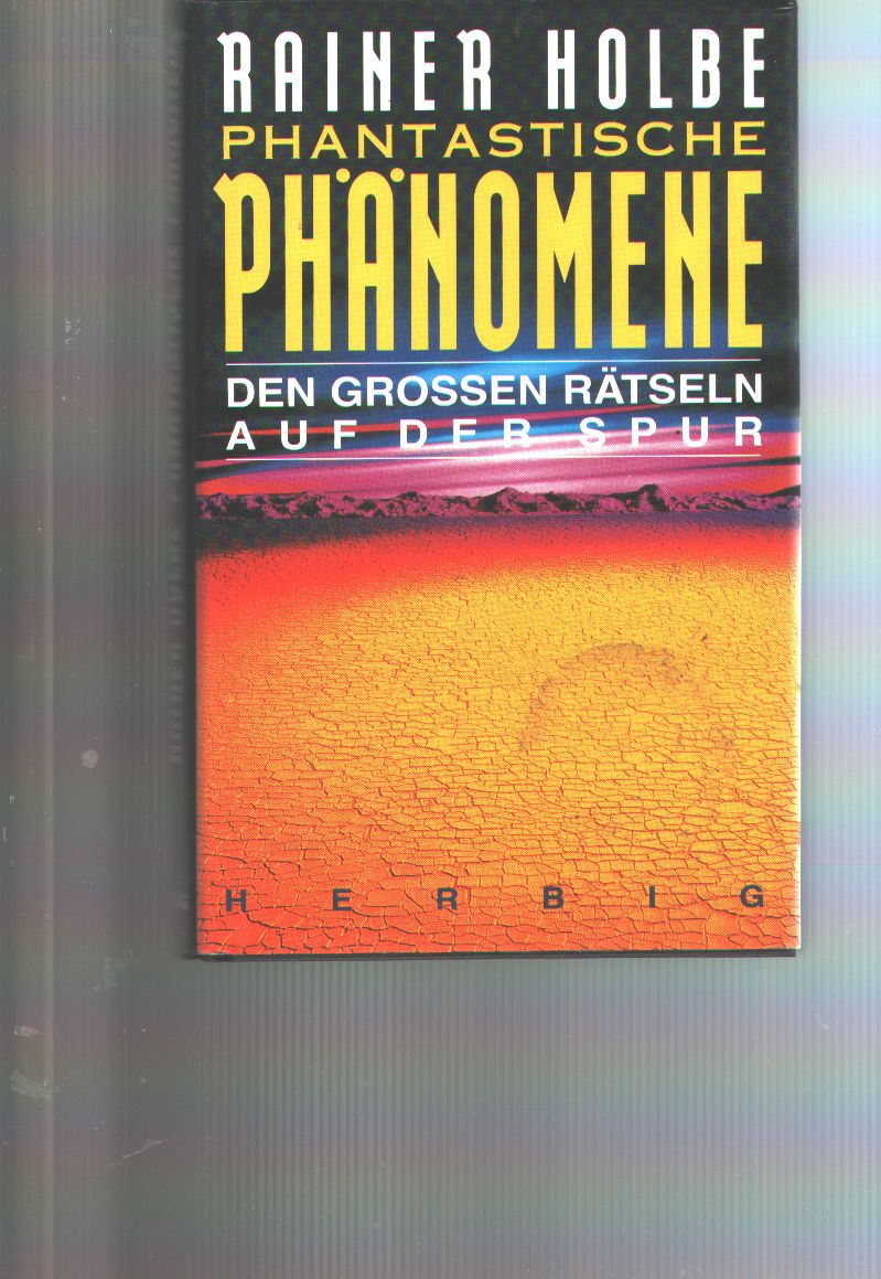 Rainer Holbe  Phantastische Phänomene  Den grossen Rätseln auf der Spur 