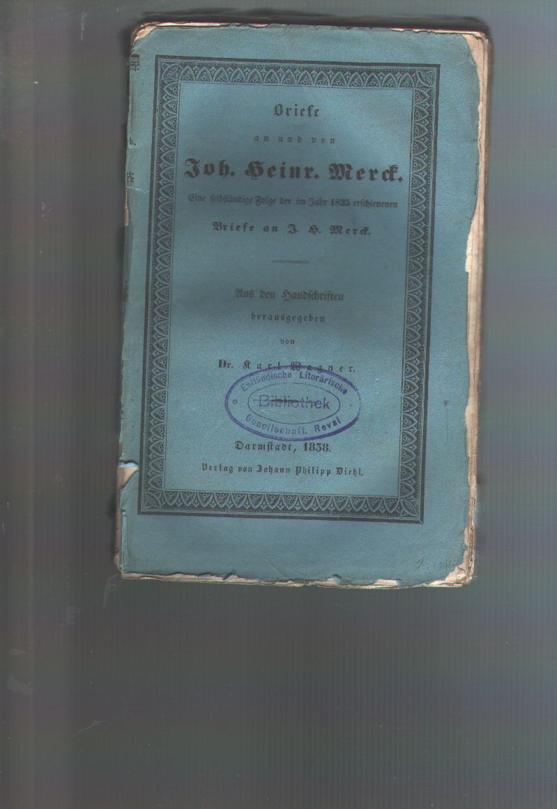 Dr. Karl Wagner  Briefe an und von Johann Heinrich Merck   Eine selbständige Folge der im Jahr 1835 erschienenen Briefe an J.H. Merck. Aus den Handschriften herausgegeben 