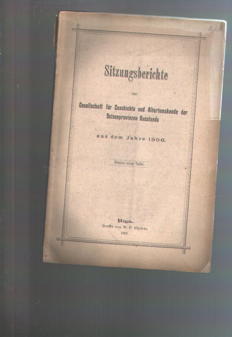 Frey, Bruiningk, Mettig u.a.  Sitzungsberichte der Gesellschaft für Geschichte und Alterthumskunde der Ostseeprovinzen Russlands aus dem Jahre 1906 