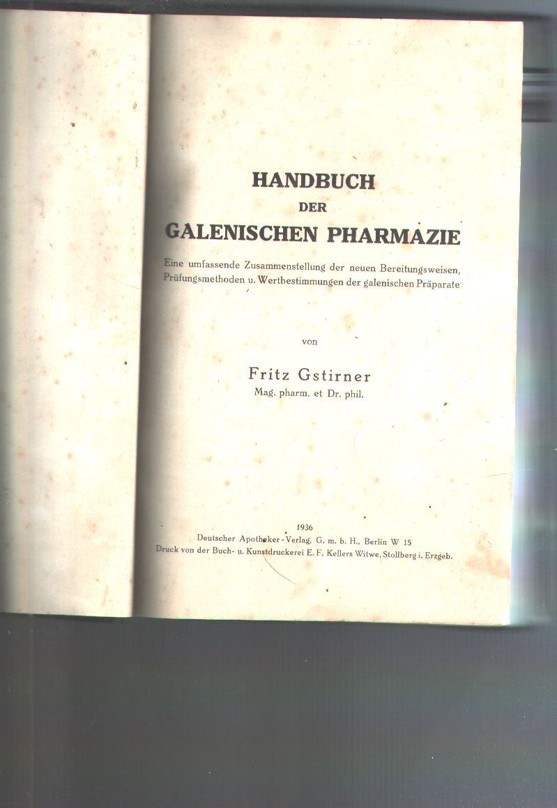 Fritz Gstirner  Handbuch der Galenischen Pharmazie   Eine umfassende Zusammenstellung der neuen Bereitungsweisen, Prüfungsmethoden u. Wertbestimmungen der galenischen Präparate 