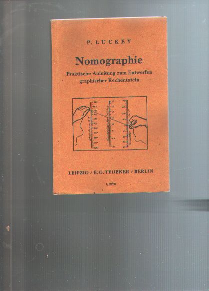 P. Luckey  Nomographie  Praktische Anleitung zum Entwerfen graphischer Rechentafeln mit durchgeführten Beispielen aus Wissenschaft und Technik. 