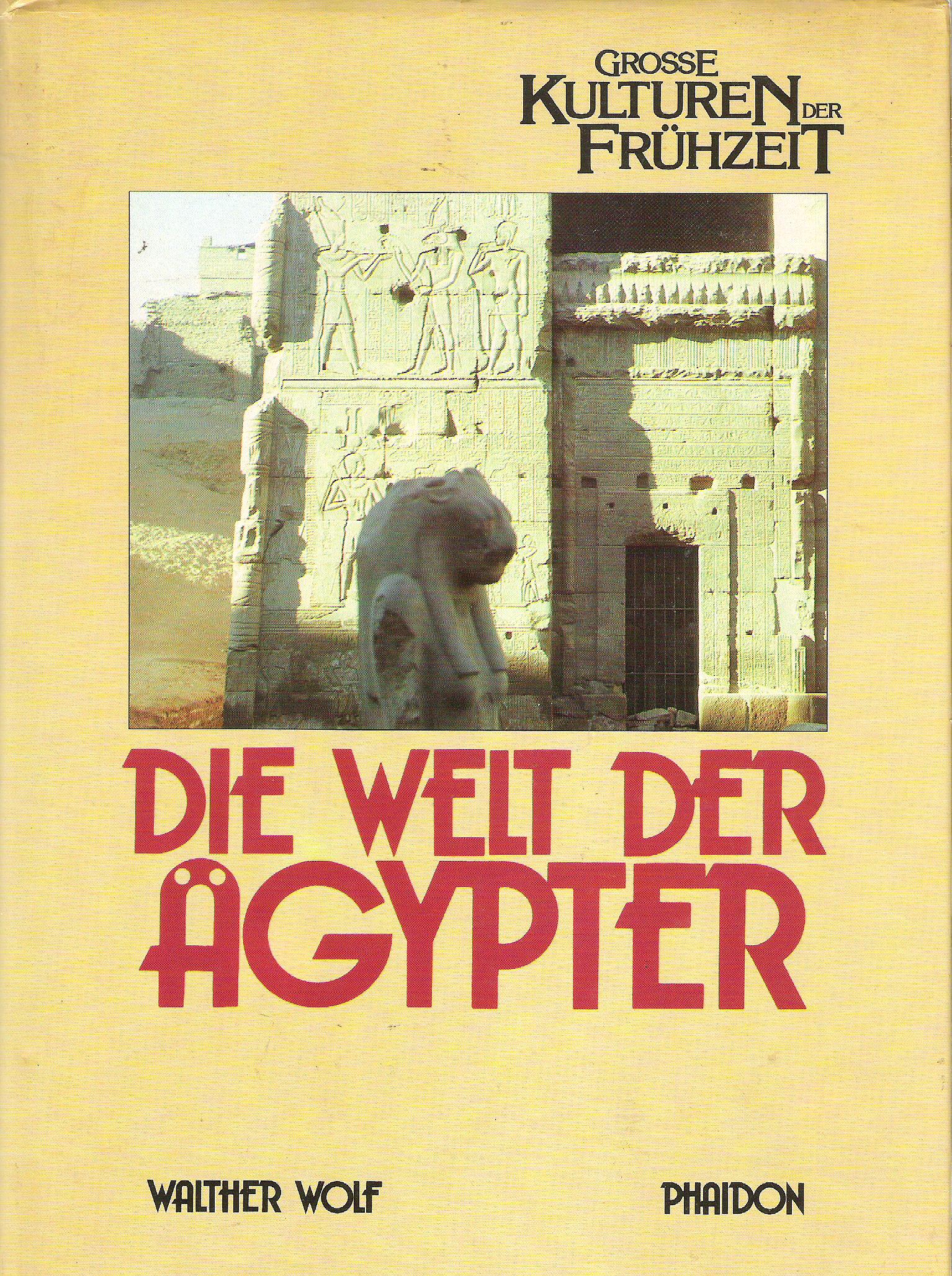 Walther Wolf  Grosse Kulturen Der Frühzeit. Die Welt Der Ägypter 