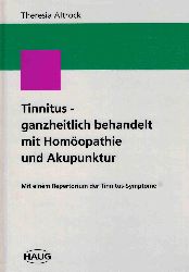 Altrock, Theresia  Tinnitus - ganzheitlich behandelt mit Homöopathie und Akupunktur. Mit einem Repertorium der Tinnitus-Symptome. 