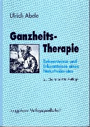 Abele, Ulrich  Ganzheitstherapie. Bekenntnisse und Erkenntnisse eines Naturheilarztes. 