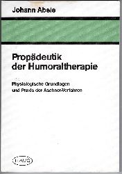 Abele, Johann  Propädeutik der Humoraltherapie. Physiologische Grundlagen und Praxis der Aschner-Methoden 