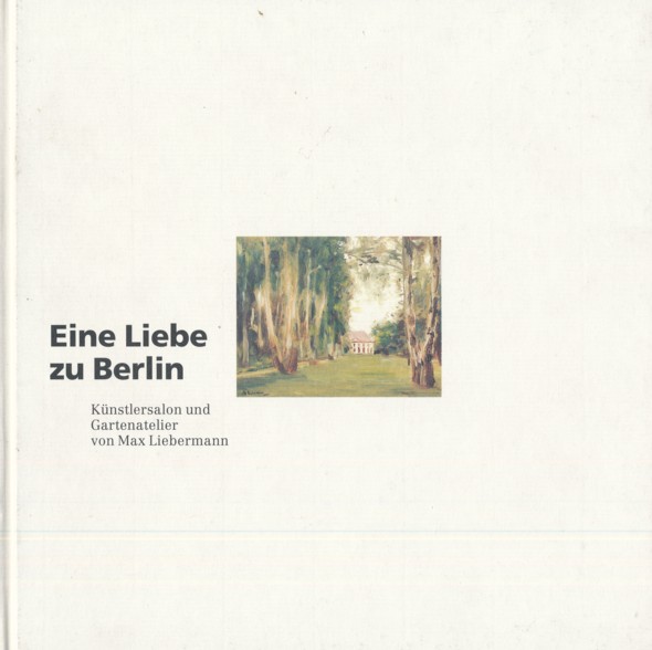   EINE LIEBE ZU BERLIN. Künstlersalon und Gartenatelier von Max Liebermann. 