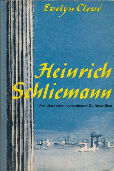 CLEVÉ, EVELYN.  Heinrich Schliemann. Auf den Spuren versunkener Kulturschätze. 