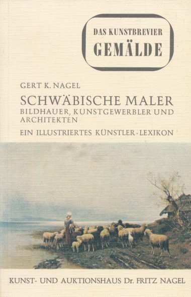 NAGEL, GERT K.  Schwäbische Maler, Bildhauer, Kunstgewerbler und Architekten. Ein illustriertes Lexikon von Künstlern der letzten 200 Jahre. 