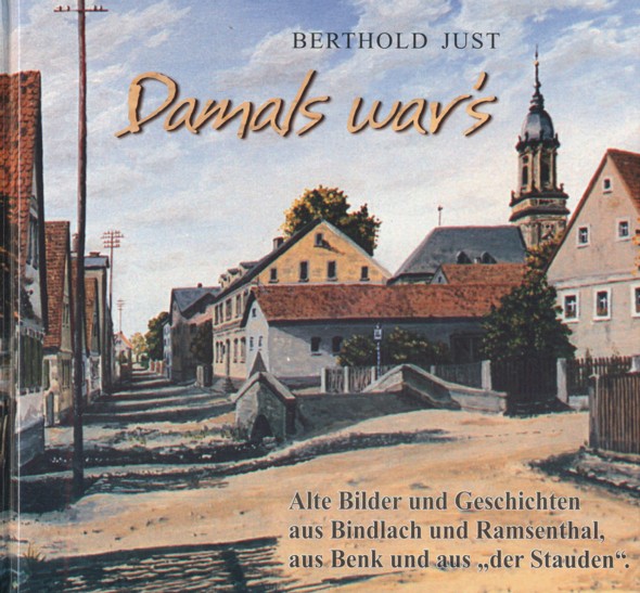 JUST, BERTHOLD.  Damals war's. Alte Bilder und Geschichten aus Bindlach und Ramsenthal, aus Benk und aus "der Stauden". 