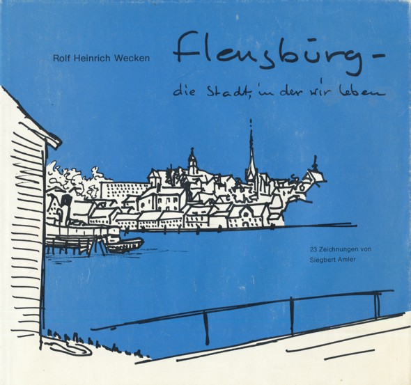 WECKEN, ROLF HEINRICH.  Flensburg - die Stadt, in der wir leben. Zeichnungen von Siegbert Amler. 
