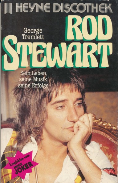 TREMLETT, GEORGE.  Rod Stewart. Sein Leben, seine Musik, seine Erfolge. Originalausgabe. Aus dem Englischen übersetzt von Burkhard Busse. 