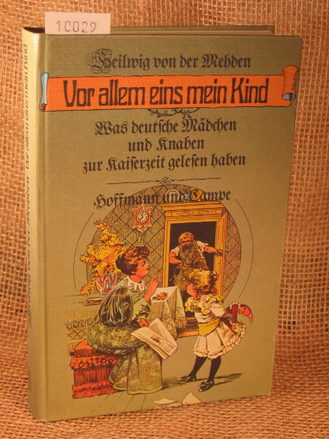 Mehden, Heilwig von der:  Vor allem eins mein Kind ... Was deutsche Mädchen und Knaben zur Kaiserzeit gelesen haben. 