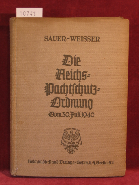 Sauer, Dr. Ernst / Weißer, Dr. Hans:  Die Reichspachtschutzordnung. Verordnung zur Vereinheitlichung des Pachtnotrechts. Vom 30.Juli 1940. 