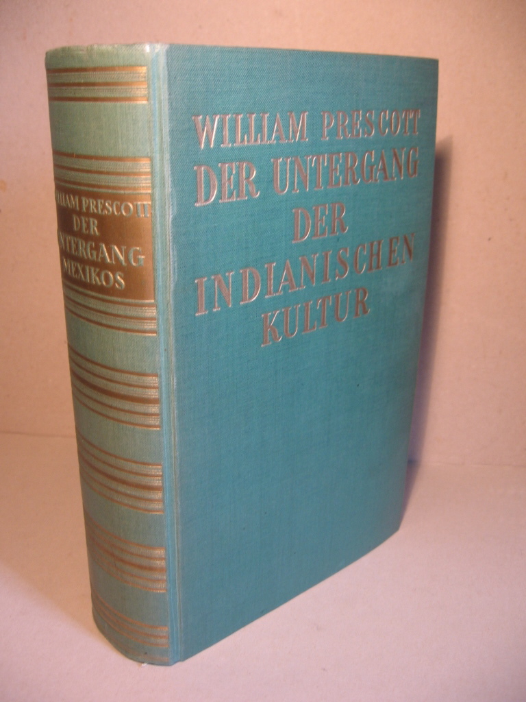 Prescott, William:  Der Untergang der indianischen Kultur. Die Eroberung Mexikos durch Ferdinand Cortez. 