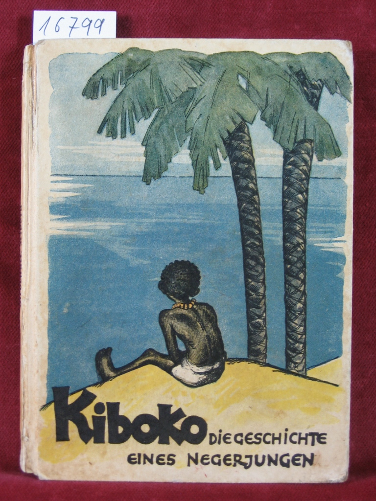 Morstatt, Else:  Kiboko. Die Geschichte eines kleinen Negerjungen, der die Welt sehen wollte. 