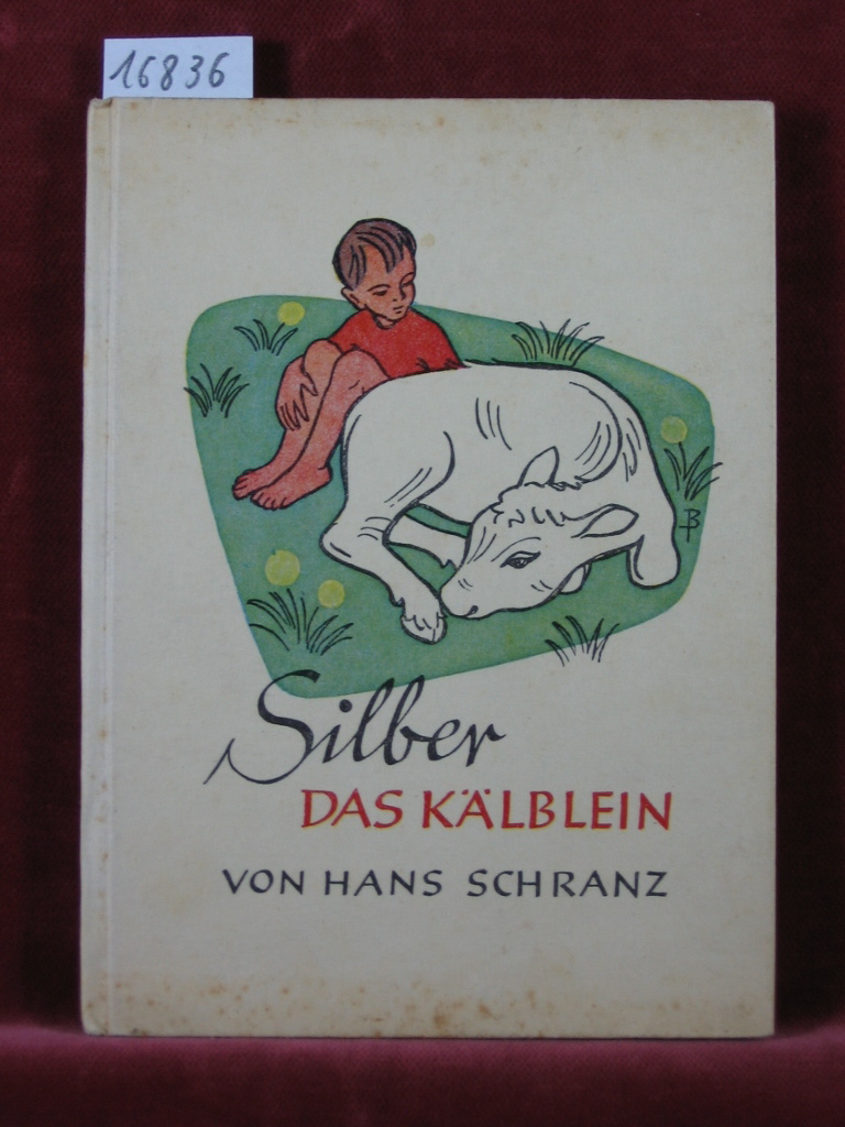 Schranz, Hans:  Silber das Kälblein. 