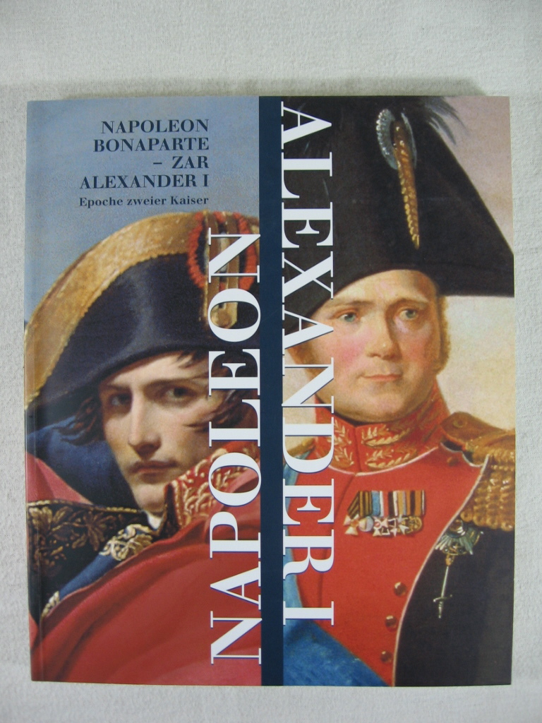   Napoleon Bonaparte - Zar Alexander I. Epoche zweier Kaiser. 