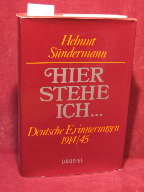Sündermann, Helmut:  Hier stehe ich .. Deutsche Erinnerungen 1914/45 