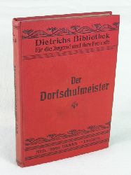 Dietrich, Richard Hermann (Herausgeber):  Dietrichs Bibliothek fr die reifere Jugend und deren Freunde. 6. Band: Der Dorfschulmeister. 